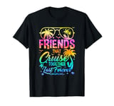 Friends That Cruise Together Last Forever Cruising Matching T-Shirt