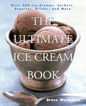 The Ultimate Ice Cream Book: Over 500 Ice Creams, Sorbets, Granitas, Drinks, And More