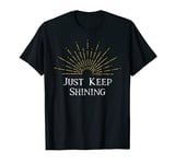 Just Keep Shining Sun Shining Stars Glowing Strength T-Shirt