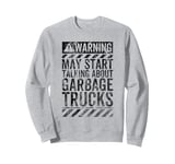 Funny Warning Sign May Start Talking About Garbage Trucks Sweatshirt