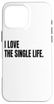 iPhone 16 Pro Max I LOVE THE SINGLE LIFE Funny White Lie Joke Party Costume Case