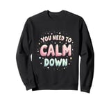 YOU NEED TO Calm Down Motivational Sweatshirt