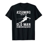 Mens Assuming I'm Just An Old Man Was Your First Mistake T-Shirt