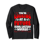 You're Looking At A Future School Cafeteria Worker Long Sleeve T-Shirt