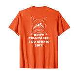 Don't Follow Me, I Do Stupid Shit (design on back) T-Shirt