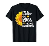 I'm A Happy Go Lucky Ray Of Fucking Sunshine Shirt Sunflower T-Shirt