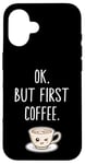 Coque pour iPhone 16 OK mais premier café Amateur de café mignon Kawaii