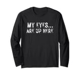 My eyes are up here. Funny quote, Retro slang, Brag quote Long Sleeve T-Shirt