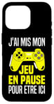 Coque pour iPhone 16 Pro J'ai Mis Mon Jeu En Pause Pour Être Ici Manette Jeux Vidéos