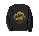 Going to the Mountains is like going Home Sweatshirt