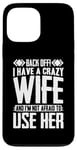 iPhone 13 Pro Max Funny Back Off I Have A Crazy Wife and Not Afraid To Use Her Case