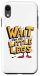 iPhone XR Wait For Me I Have Little Legs Shirt Funny Short Person Case