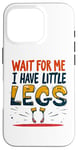 iPhone 16 Pro Wait For Me I Have Little Legs Shirt Funny Short Person Case