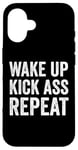 iPhone 16 Wake Up Kick Ass Repeat Sign Saying Wake Up Kick Ass Repeat Case