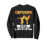 Because Life isnt just a Walk in the Park Capoeira Sweatshirt