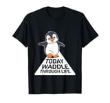 Today Waddle Through Life Penguin Motivation T-Shirt