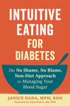 Intuitive Eating for Diabetes  The No Shame, No Blame, NonDiet Approach to Managing Your Blood Sugar