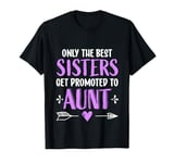 Womens Only The Best Sisters Get Promoted To Aunt Girls T-Shirt