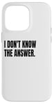 iPhone 14 Pro Max I DON'T KNOW THE ANSWER Funny White Lie Joke Party Costume Case