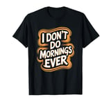 I Don’t Do Mornings Ever Night Owl Nighttime Energy T-Shirt