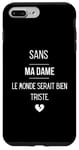 Coque pour iPhone 7 Plus/8 Plus Sans ma dame, le monde serait bien triste.