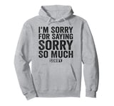 I'm Sorry For Saying Sorry So Much Pullover Hoodie