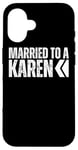 iPhone 16 I'm Married To A Karen, I Married A Karen Funny Husband Wife Case