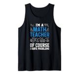 I'm A Math Teacher Of Course I Have Problems funny teacher Tank Top