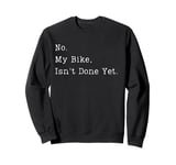 Funny No My Bike Isn't Done Yet Funny Bike Mechanic Garage Sweatshirt