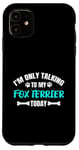 Coque pour iPhone 11 I'm Only Talking To My Fox Terrier Today Foxterrier