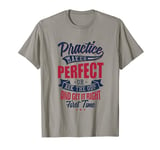 Practice Makes Perfect Ask the ODP and Get It Right 1st Time T-Shirt