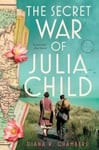 The Secret War of Julia Child  A Novel