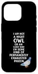 Coque pour iPhone 16 Pro Not a Night Owl or Early Bird I'm an Exhausted Pigeon Tired