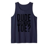 Dude Where's My Toe -. Tank Top