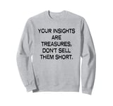 Your insights are treasures, don’t sell them short Sweatshirt