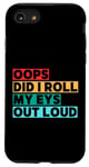 Coque pour iPhone SE (2020) / 7 / 8 Citation amusante Oops Did I Roll My Eyes Out Loud