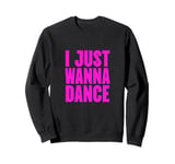 Funny, I Just Wanna Dance Men and Women Sweatshirt