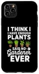 iPhone 11 Pro Max I Think I Have Enough Plants Said No Gardener Ever Case