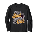 Cat love Fun I was sad, then I got a cat Long Sleeve T-Shirt