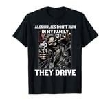 Alcoholics Don't Run in My Family They Drive T-Shirt