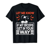 Let Me Know If My Biceps Get In Your Way Funny Gym Fitness T-Shirt