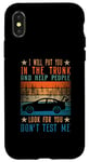 iPhone X/XS I Will Put You In The Trunk And Help People Look For You Case