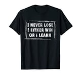 I NEVER LOSE I EITHER WIN OR I LEARN TSHIRT T-Shirt