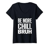 Womens Be more chill bruh cool funny sarcastic urban hip hop V-Neck T-Shirt