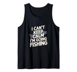 I can't keep calm I'm going fishing funny sarcastic humor Tank Top