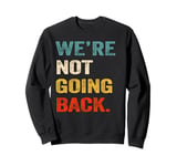 We're Not Going Back For Men Women Sweatshirt