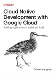 Programming Cloud Native Applications with Google Cloud  Building Applications for Innovation and Scale