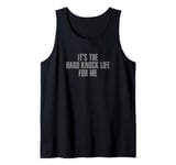 IT'S THE HARD KNOCK LIFE FOR ME Sarcastic Relatable Funny Tank Top