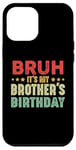 iPhone 12 Pro Max Bruh It's My Brother's Birthday Funny Sisters Brothers Case