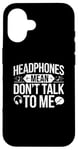 iPhone 16 Headphones Mean Don't Talk to Me Funny Gym Workout Case